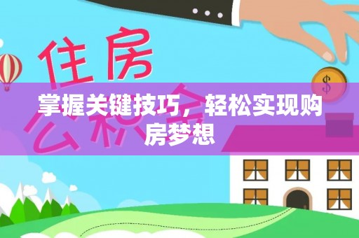 福海掌握关键技巧，轻松实现购房梦想