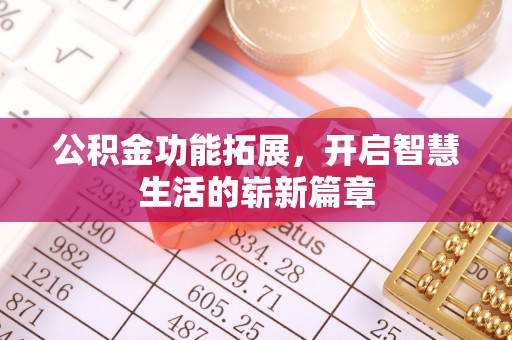 福海公积金功能拓展，开启智慧生活的崭新篇章